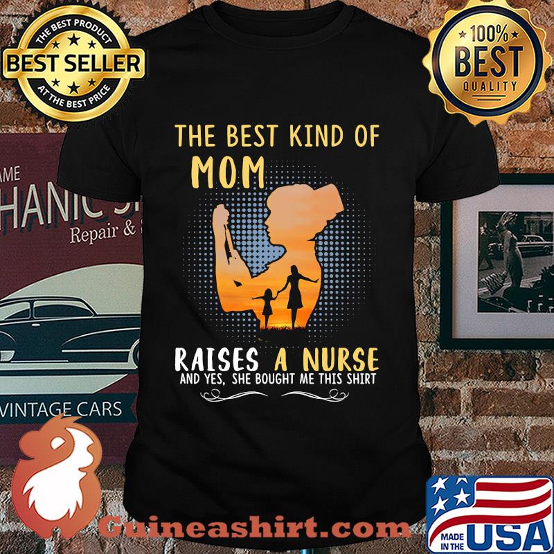 The best kind of mom raises a nurse and yes she bought me this shirt
