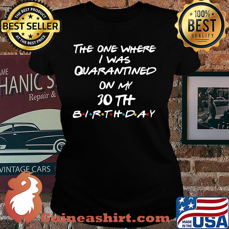 The one where I was quarantined on my 30th birthday s Ladies tee