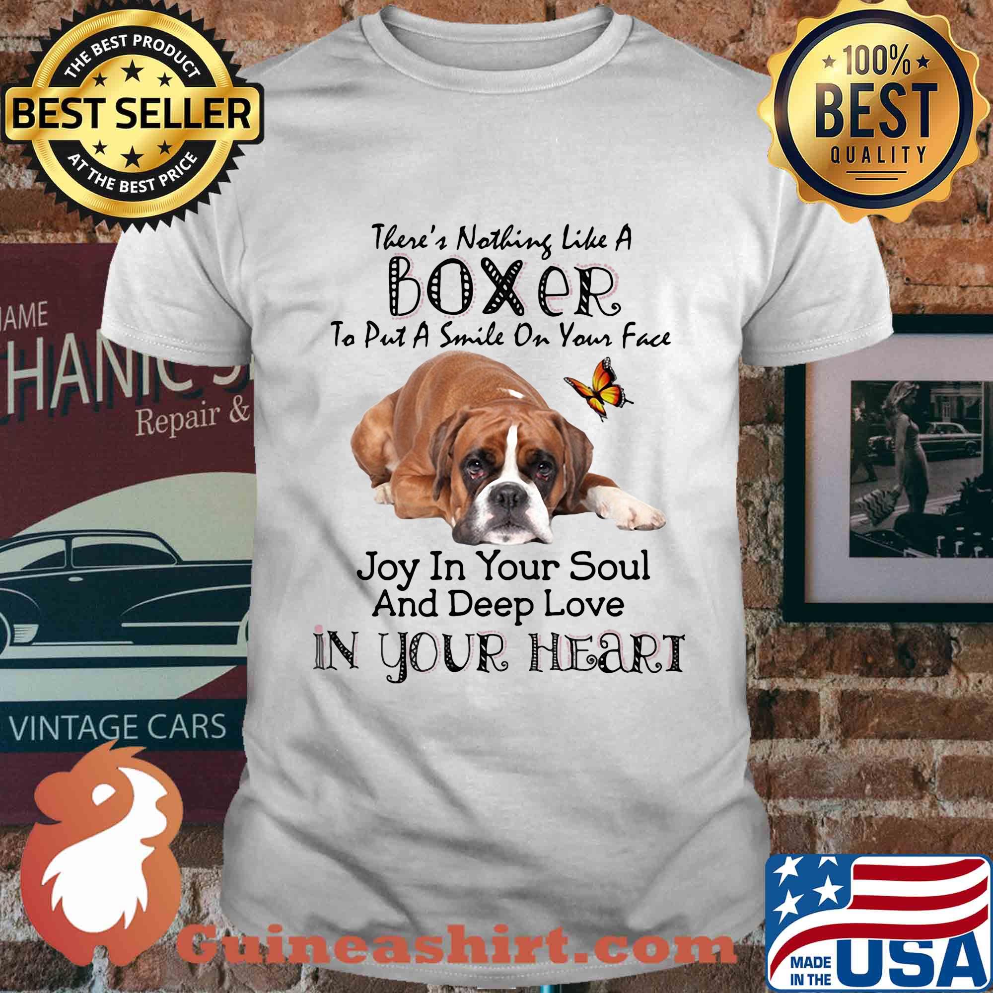 There’s nothing like a boxer to put a smile on your face joy in your soul and deep love in your heart shirt