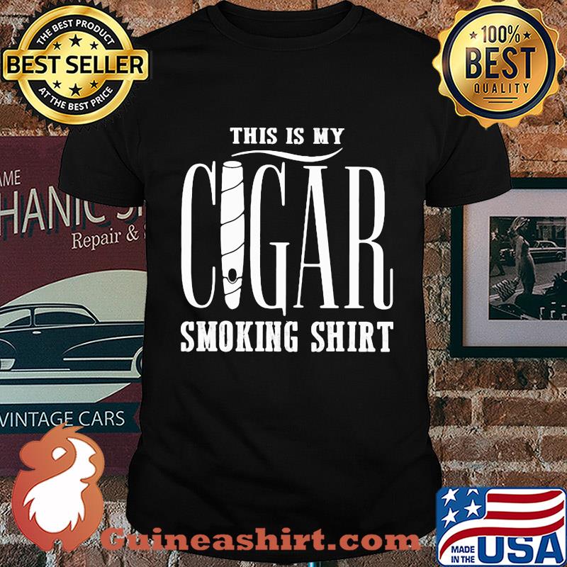This is my Cigar smoking shirt