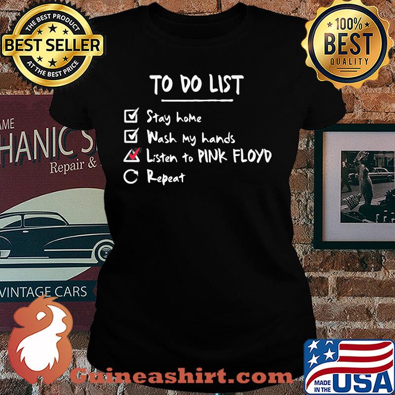 To do list stay home wash my hands listen to Pink Floyd repeat s Ladies tee