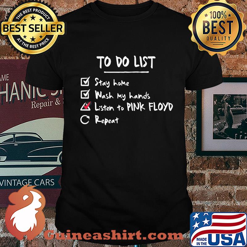 To do list stay home wash my hands listen to Pink Floyd repeat shirt