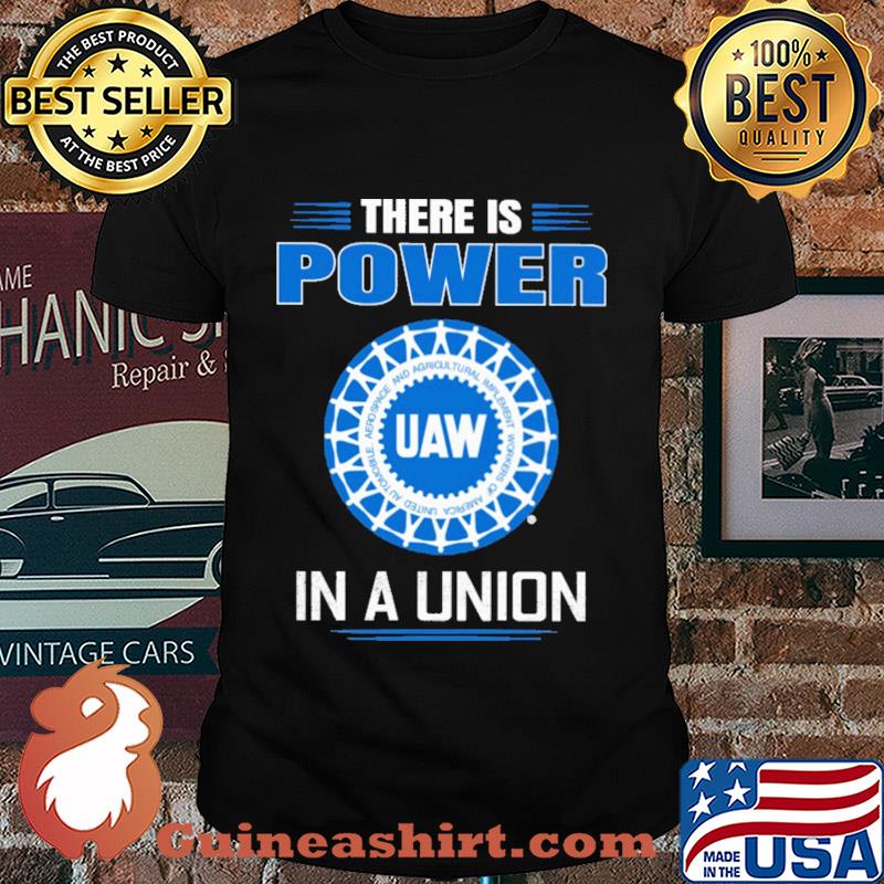 United automobile workers there is power in a union shirt