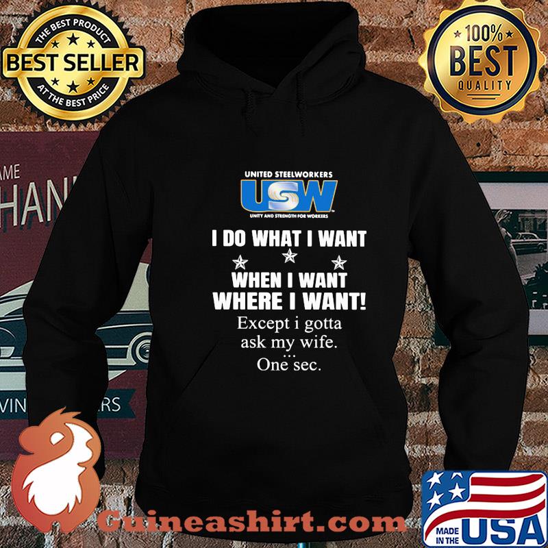 USW United steelworkers unity and strength for workers I do what I want when I want where I want except I gotta ask my wife one sec s Hoodie
