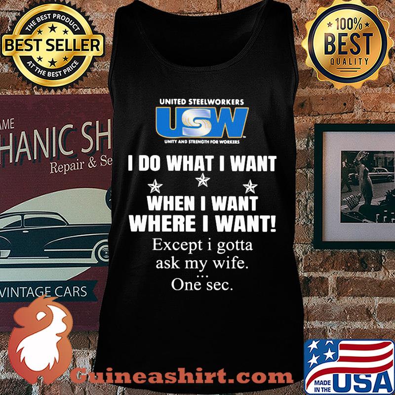 USW United steelworkers unity and strength for workers I do what I want when I want where I want except I gotta ask my wife one sec s Tank top