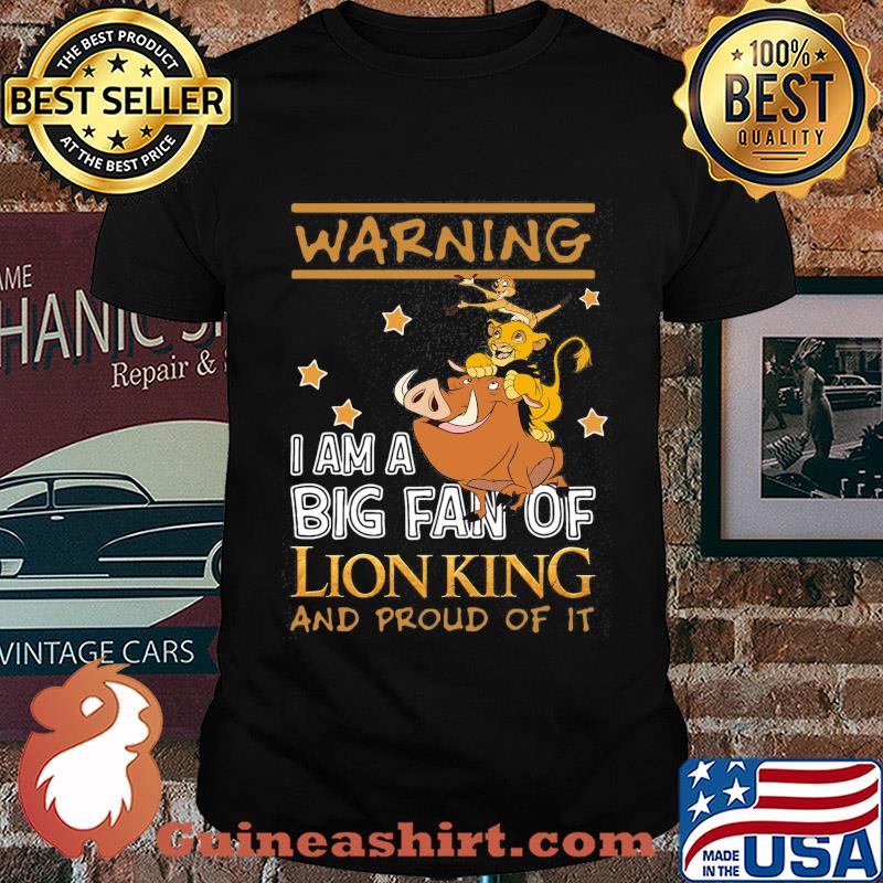 Warning I am a big fan of Lion king and proud of it shirt
