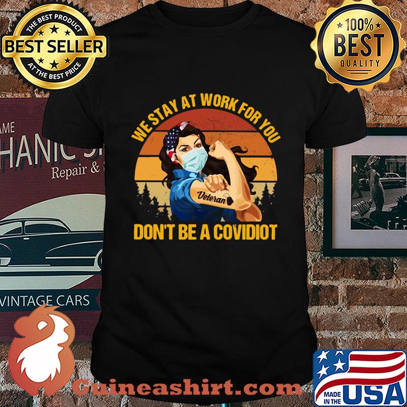 We stay at work for you don't be a covidiot Veteran vintage shirt