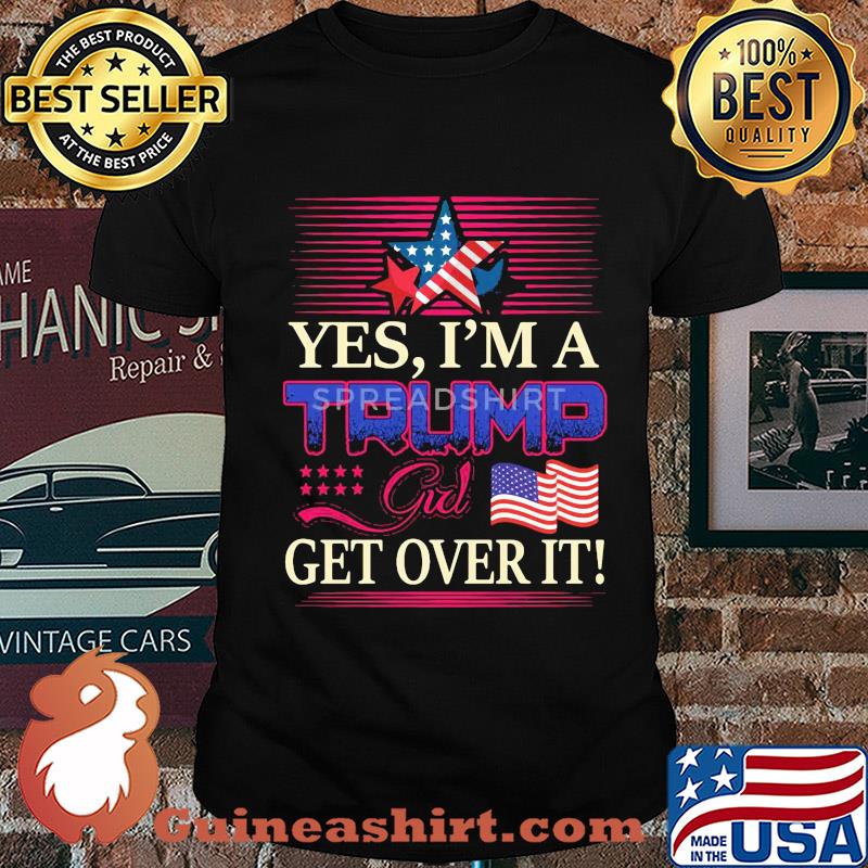 Yes i’m a trump girl get over it american flag star shirt