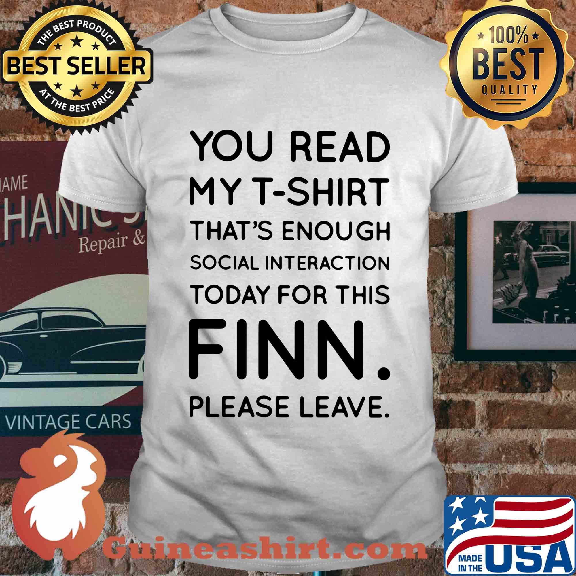 You read my t-shirt. that's enough social interaction today for this finn please leave shirt
