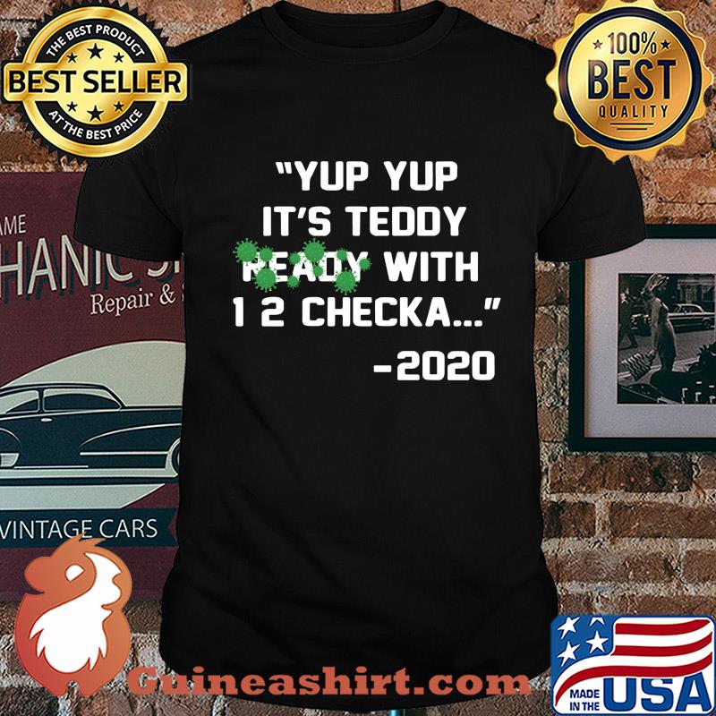 Yup yup it's teddy ready with 12 checka 2020 covid-19 shirt