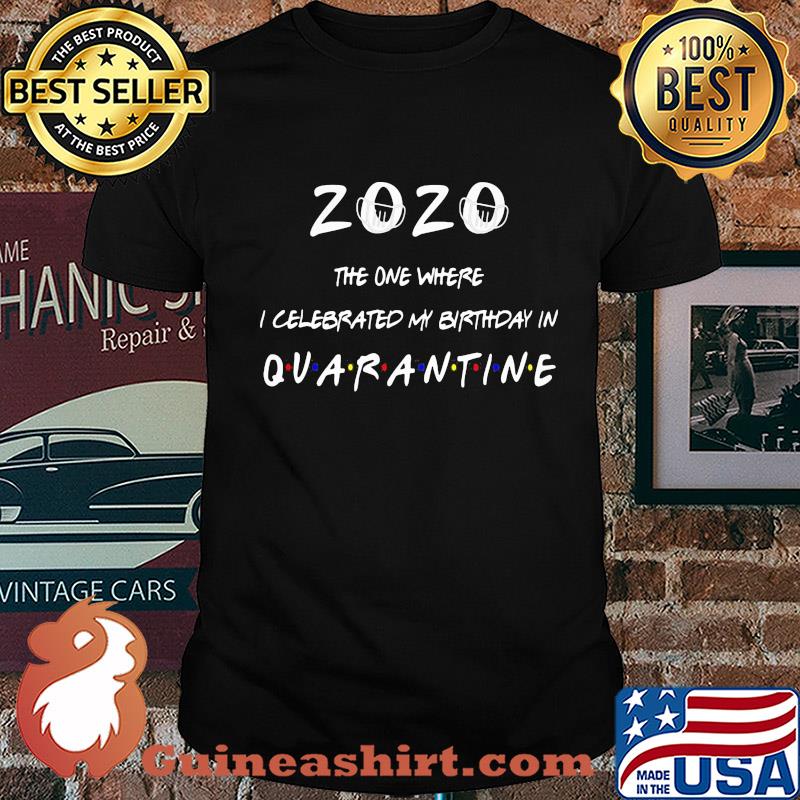 2020 mask the one where I celebrated my birthday in quarantine shirt