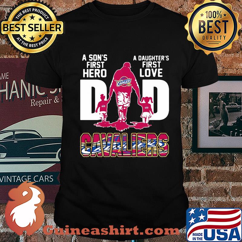 A son's first hero a daughter's first love dad cleveland cavaliers happy father's day shirt