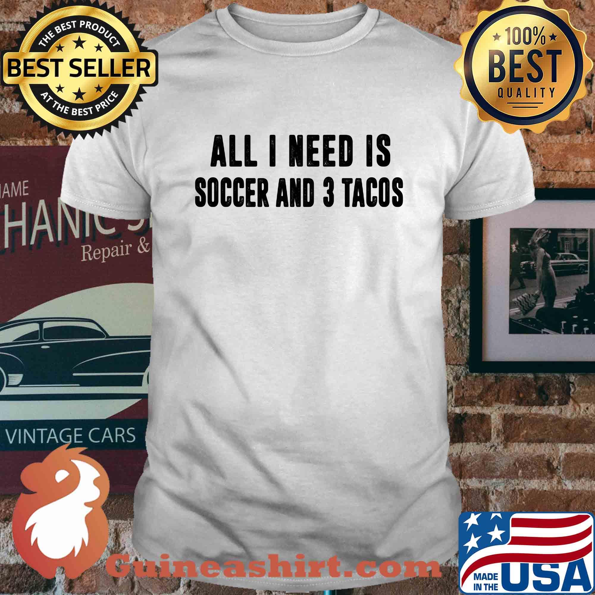 All I need is soccer and 3 tacos shirt