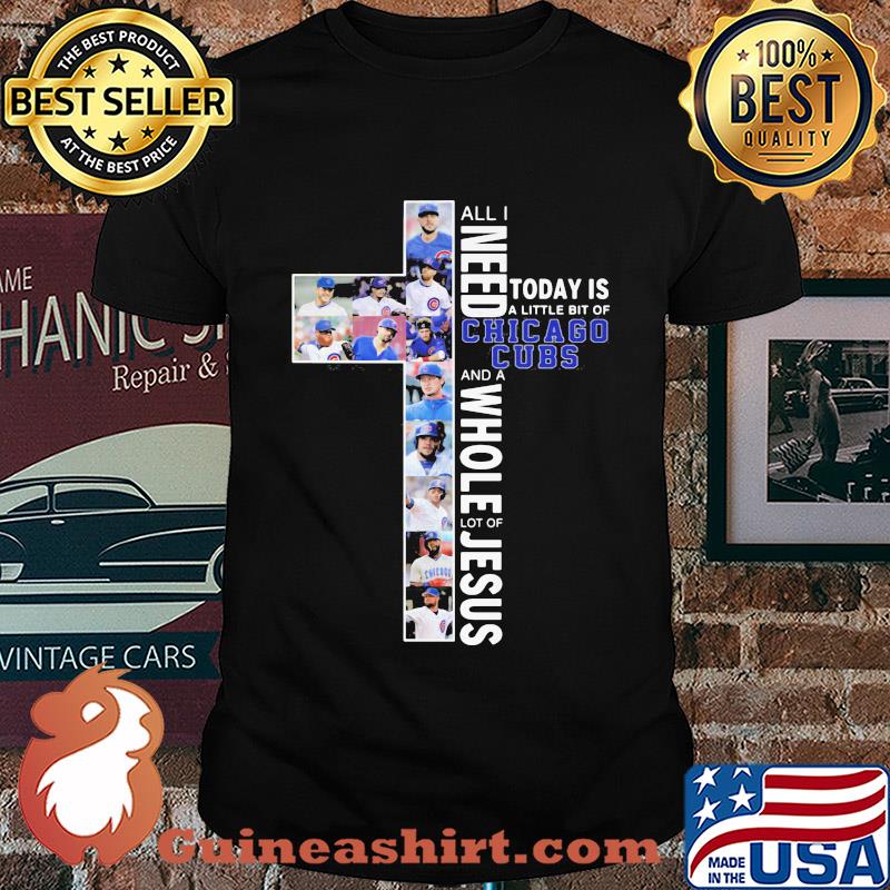 All I need today is a little bit of chicago cubs and a whole lot of Jesus signature shirt