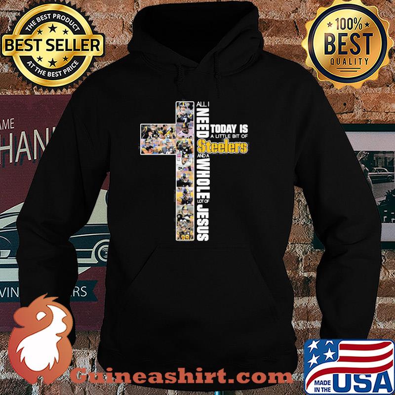 All I need today is a little bit of Pittsburgh Steelers and a whole lot of jesus s Hoodie