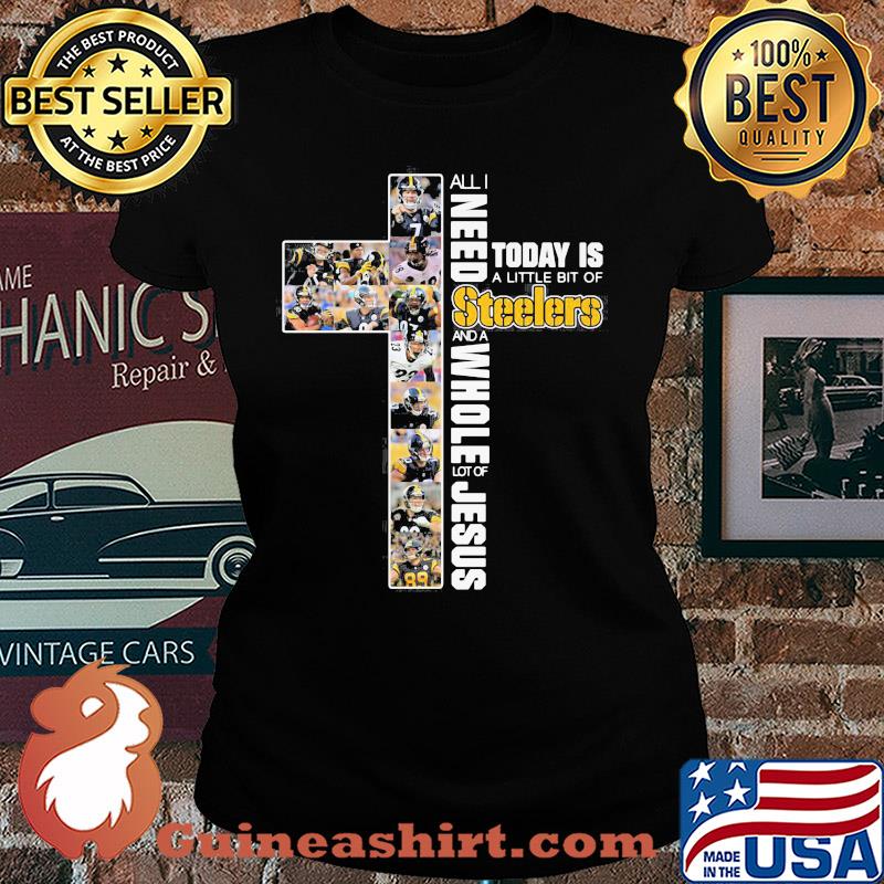 All I need today is a little bit of Pittsburgh Steelers and a whole lot of jesus s Ladies tee