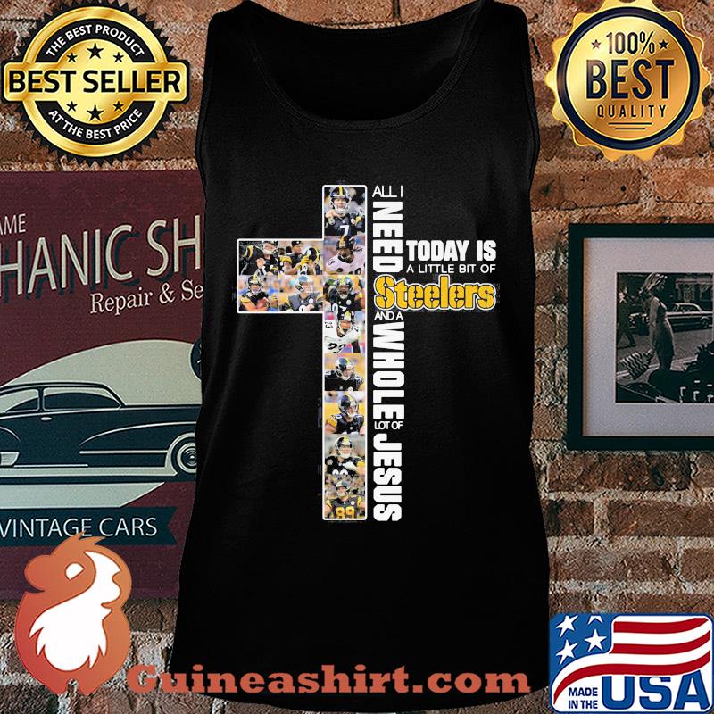 All I need today is a little bit of Pittsburgh Steelers and a whole lot of jesus s Tank top