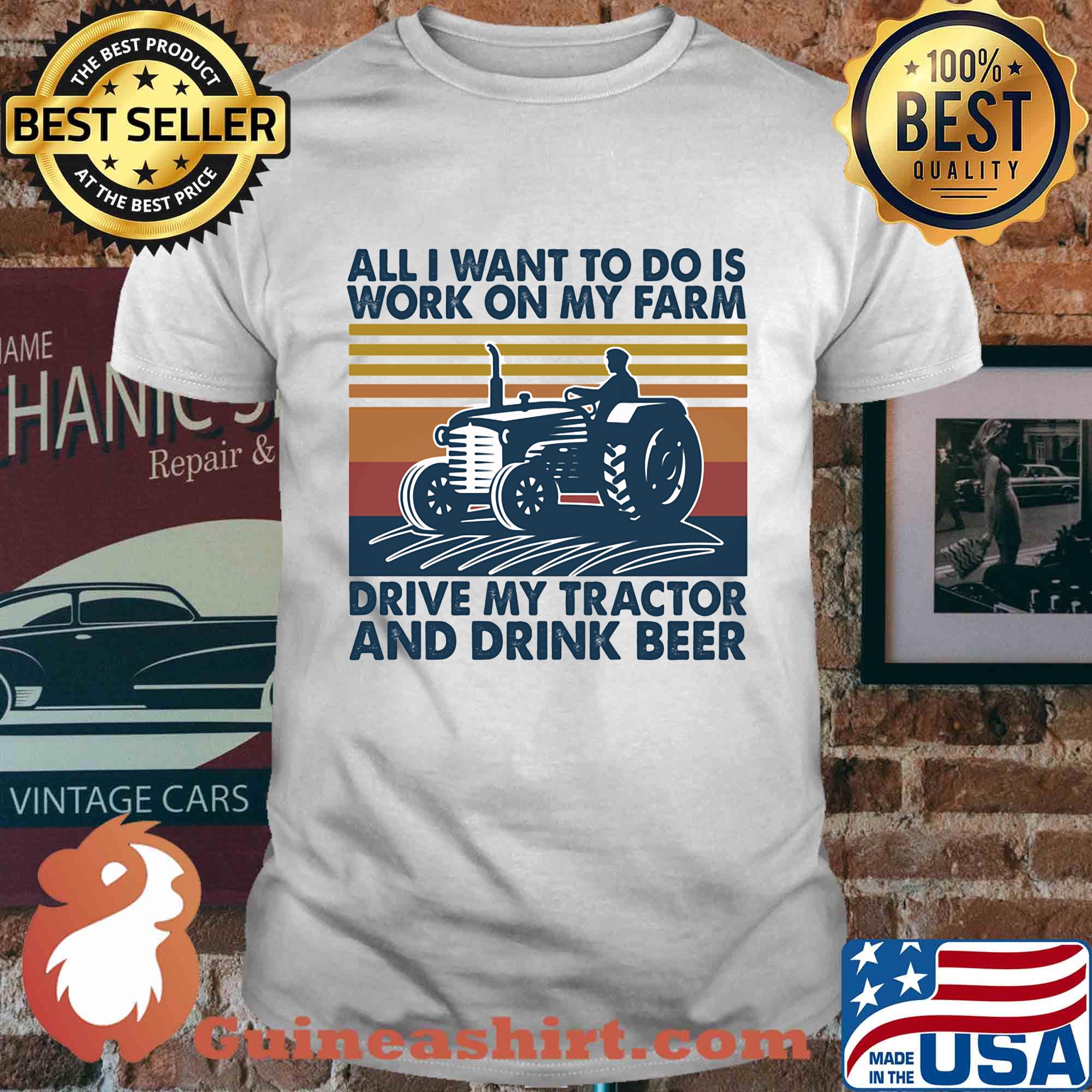 All I want to do is work on my farm drive my tractor and drink beer vintage shirt