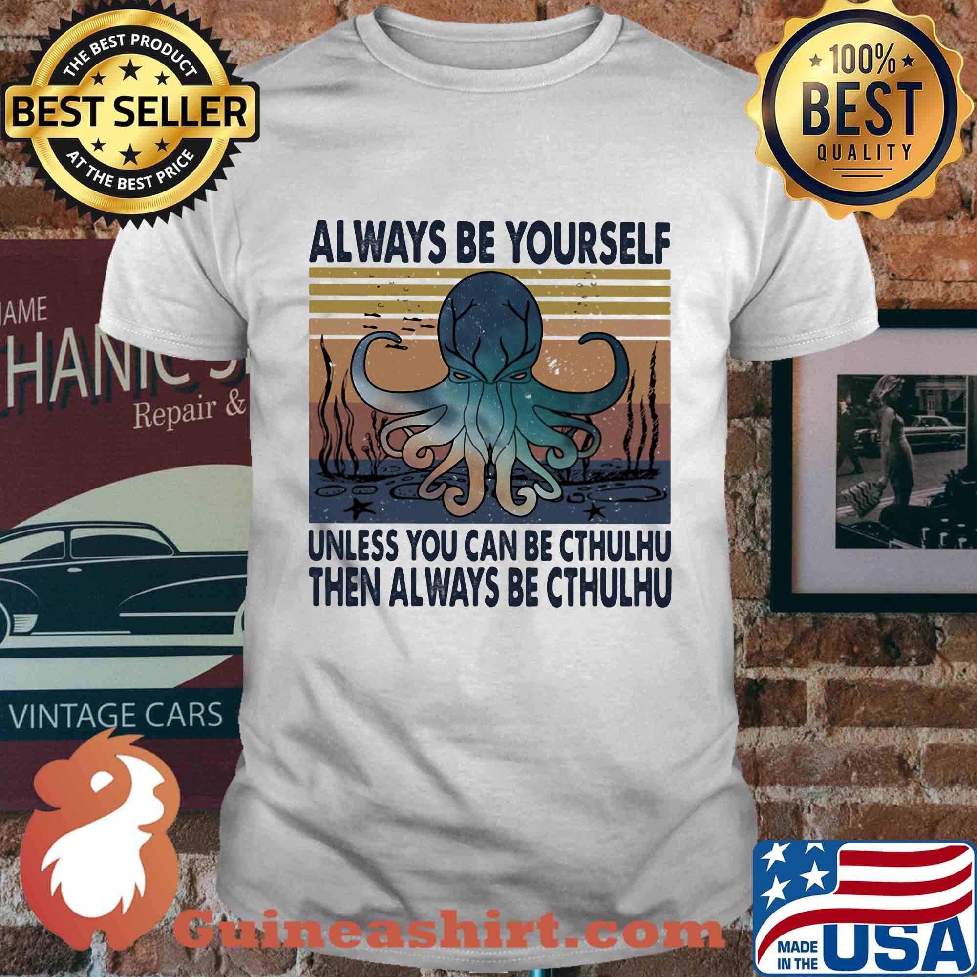Always be yourself unless you can be cthulhu then always be cthulhu vintage shirt