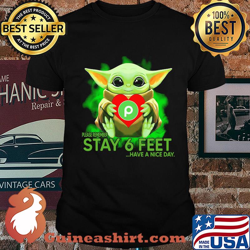 Baby Yoda hug PuBlix please remember stay 6 feet have a nice day shirt