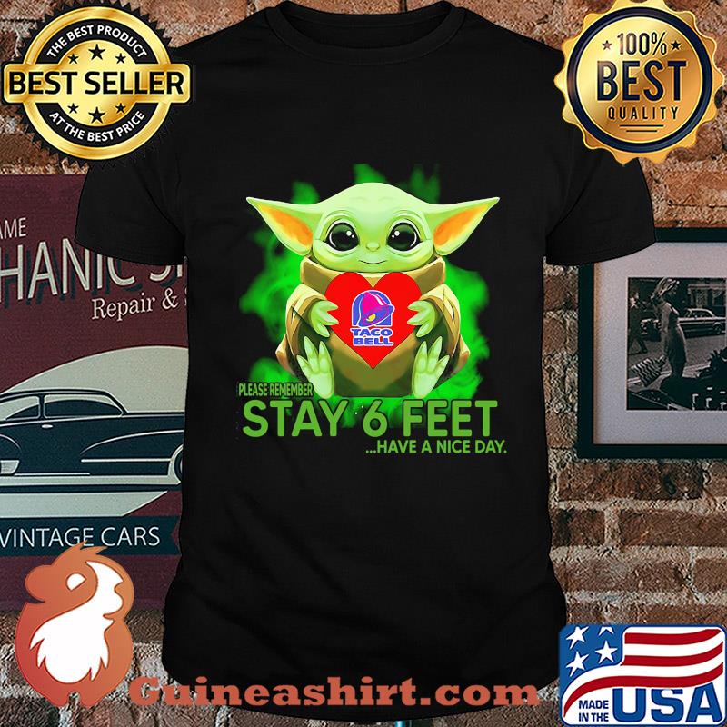 Baby Yoda hug Taco Bell please remember stay 6 feet have a nice day shirt