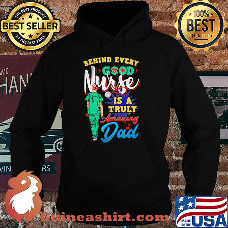 Behind every good nurse is a truly amazing Dad s Hoodie