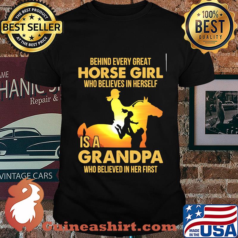 Behind every great horse girl who believes in herself is a grandpa who believed in her first shirt