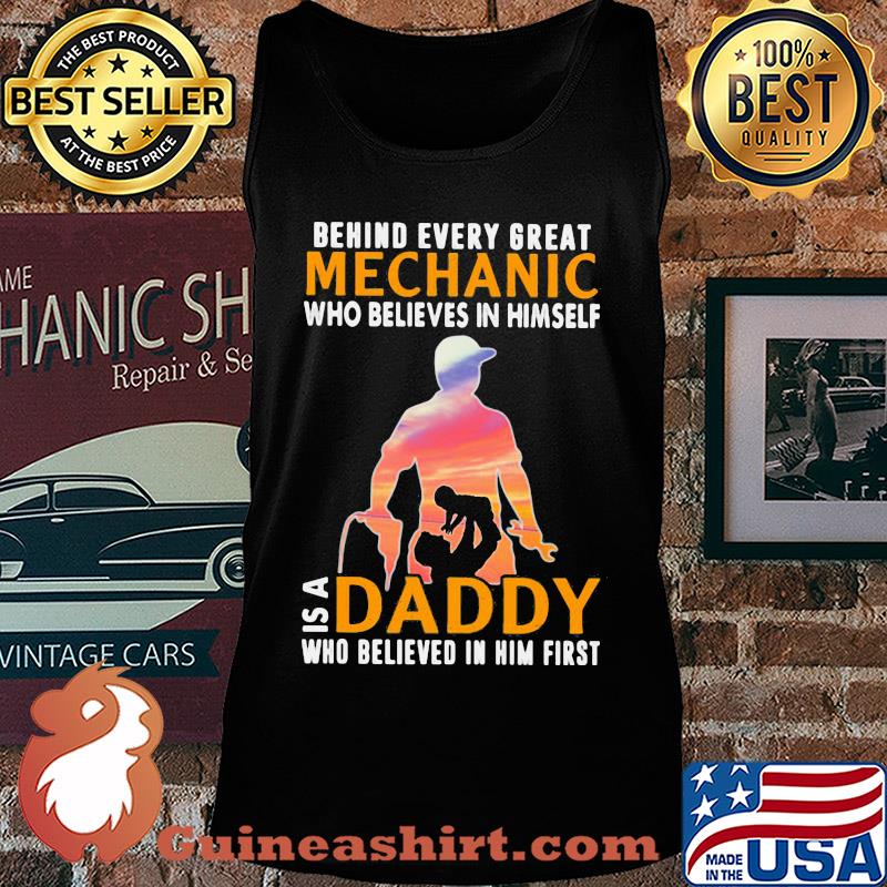 Behind every great mechanic who believes in himself is a daddy s Tank top