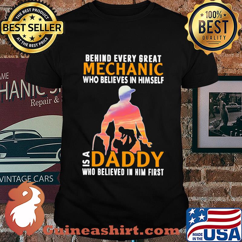 Behind every great mechanic who believes in himself is a daddy shirt