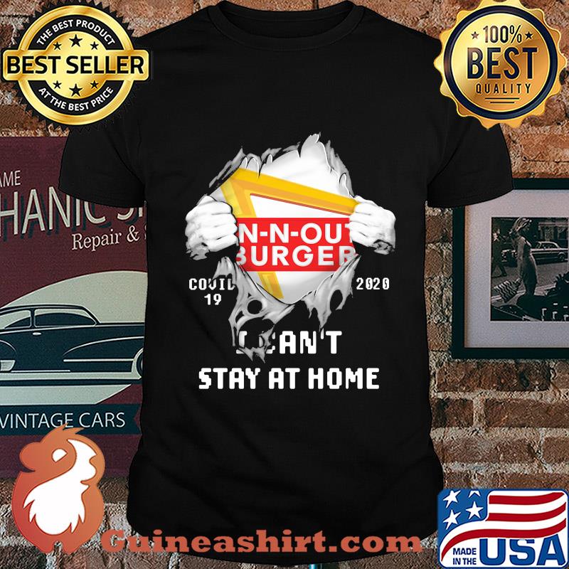 Blood inside n-n-out burger covid-19 2020 i can't stay at home shirt