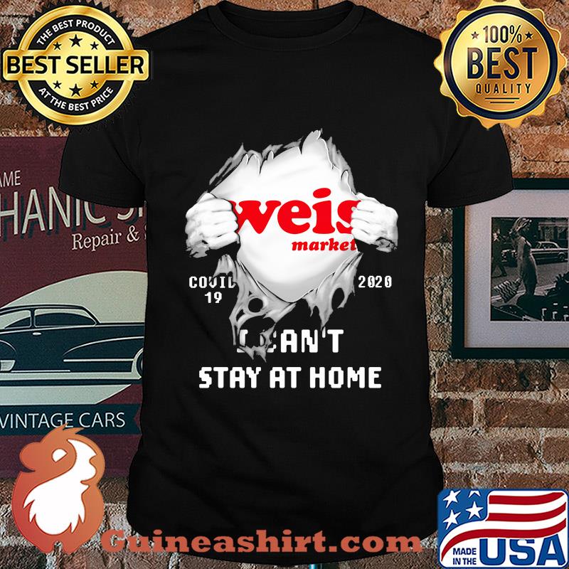Blood inside weis market covid-19 2020 i can't stay at home shirt