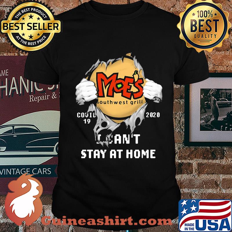 Blood insides moe's southwest grill covid-19 2020 I can't stay at home shirt