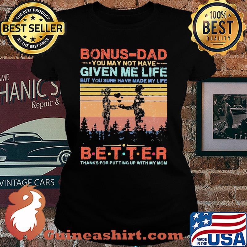 Bonus-dad you may not have given me life but you sure have made my life better thanks for putting up with my mom vintage heart s Ladies tee