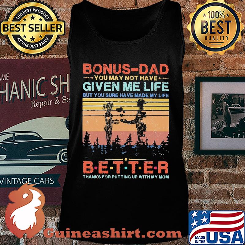 Bonus-dad you may not have given me life but you sure have made my life better thanks for putting up with my mom vintage heart s Tank top