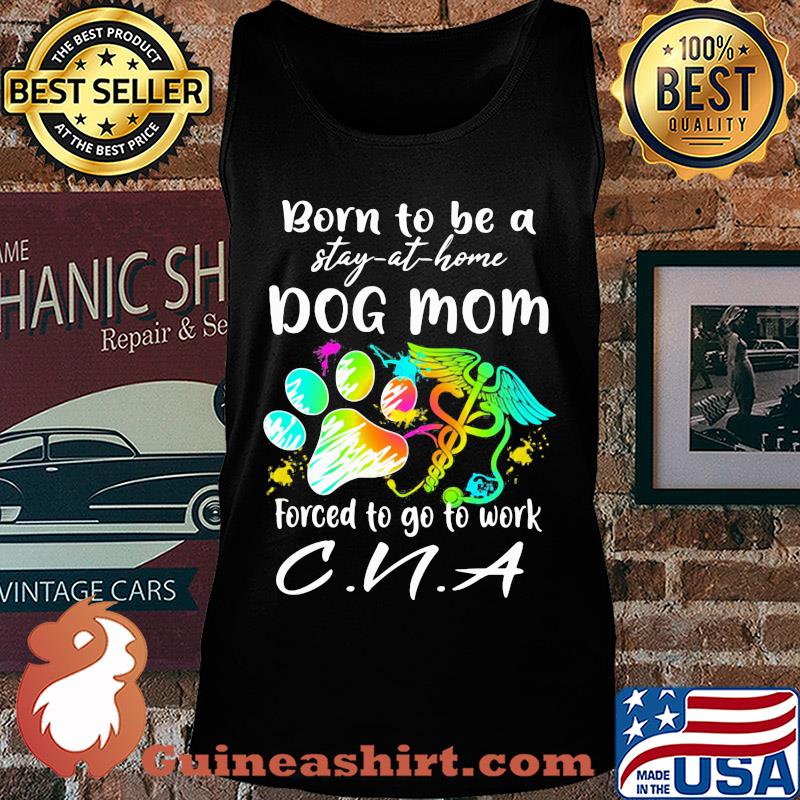 Born to be a stay at home dog mom forced to go to work CNA paw s Tank top