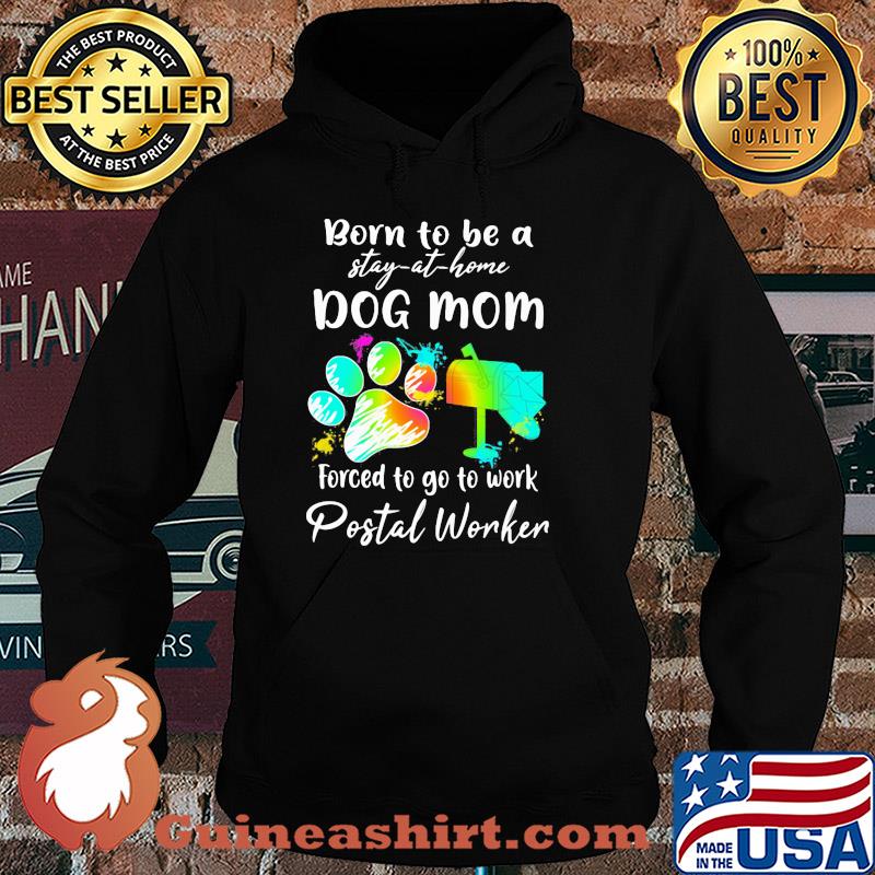 Born to be a stay at home dog mom forced to go to work postal worker paw s Hoodie