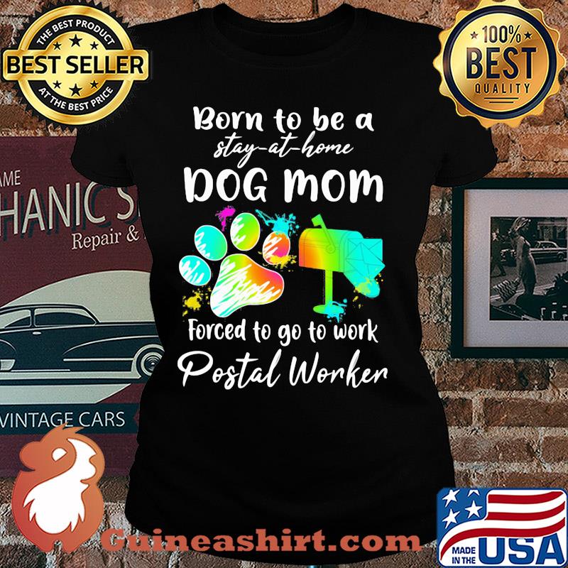 Born to be a stay at home dog mom forced to go to work postal worker paw s Ladies tee