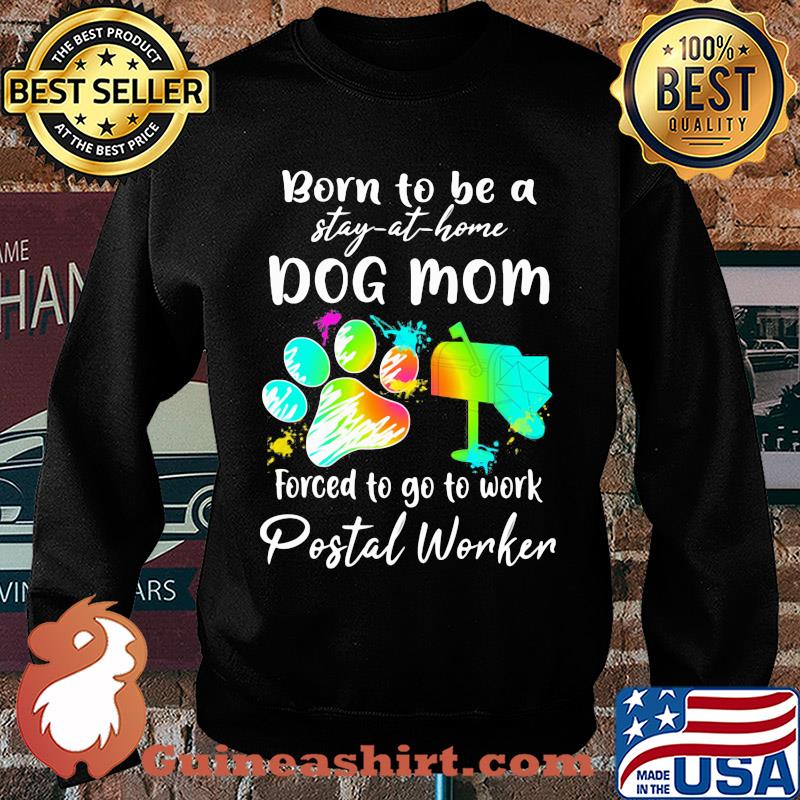 Born to be a stay at home dog mom forced to go to work postal worker paw s Sweater