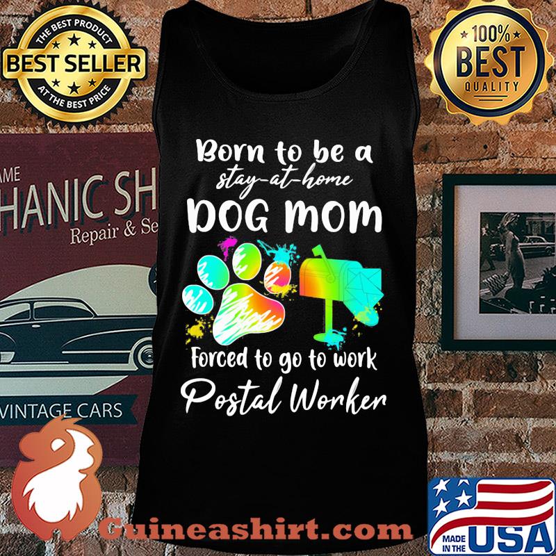 Born to be a stay at home dog mom forced to go to work postal worker paw s Tank top