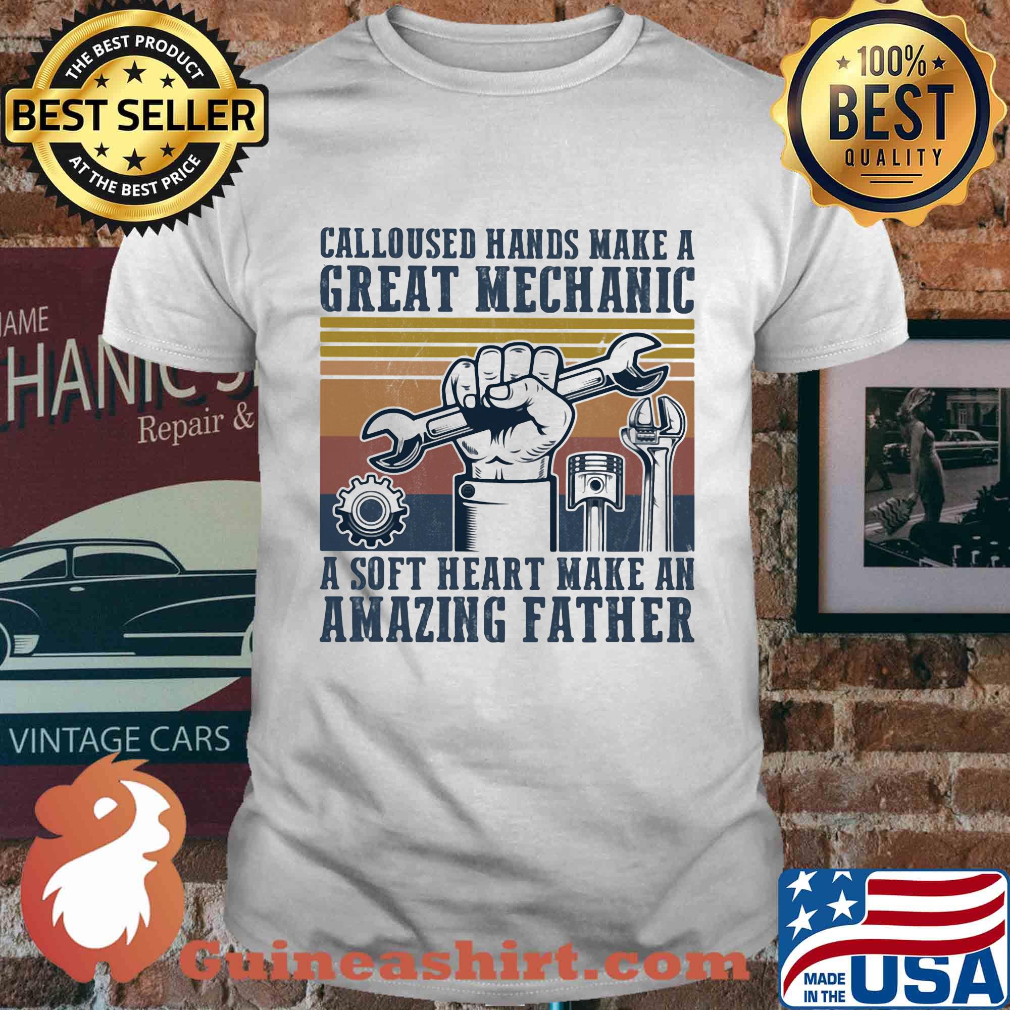 Calloused hand make a great mechanic a soft heart make an amazing father vintage shirt
