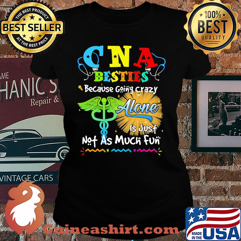 CNA besties because going crazy alone is just not as much fun s Ladies tee