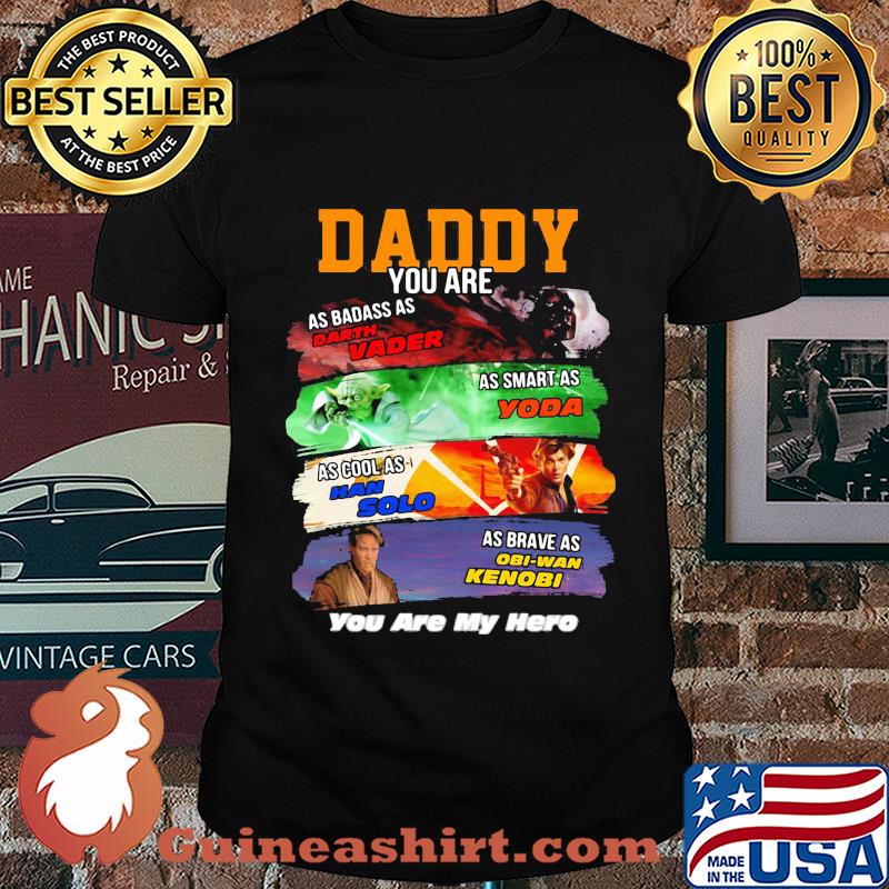Daddy you are as badass as darth vader as smart as yoda as cool as han solo as brave as obi-wan kenobi you are my hero shirt