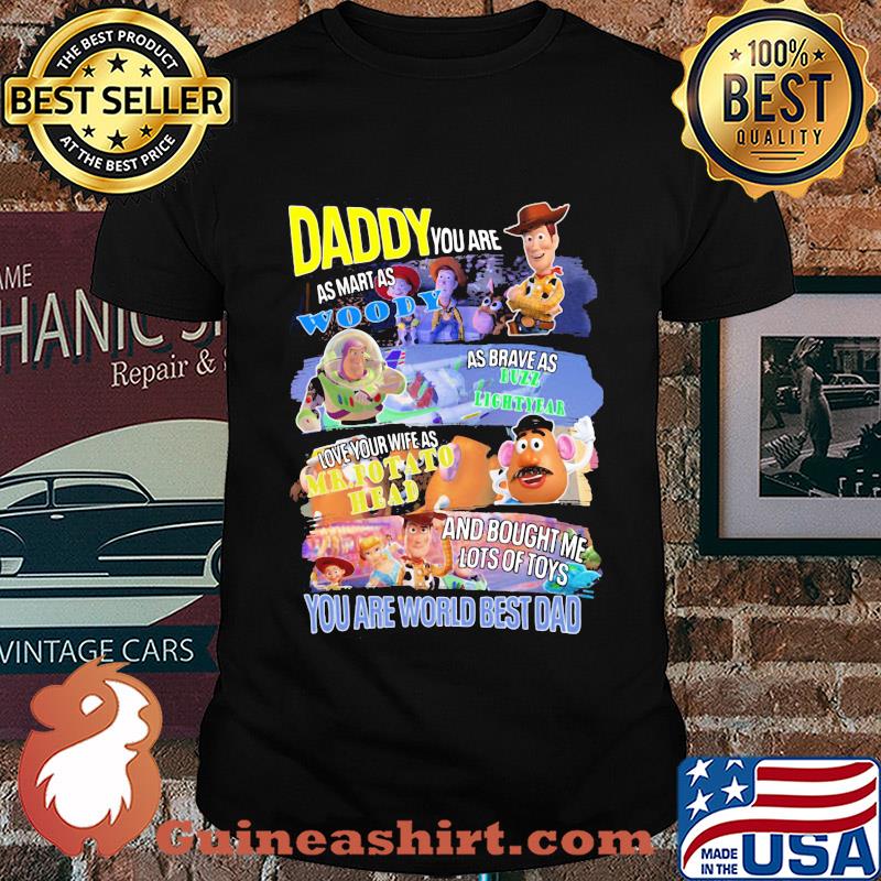 Daddy you are as smart as woody as brave as buzz lightyear love your wife as mr. Potato head and brought me lots of toys best dad shirt