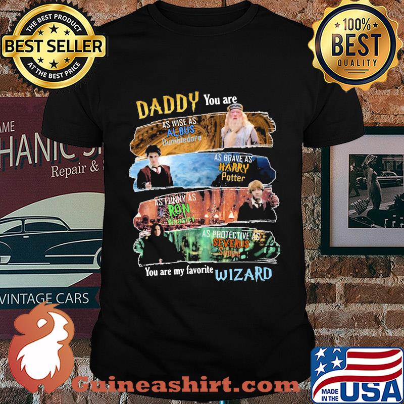 Daddy you are as wise as albus dumbledore as brave as harry potter as funny as ron weasley as protective as severus snape wizard shirt