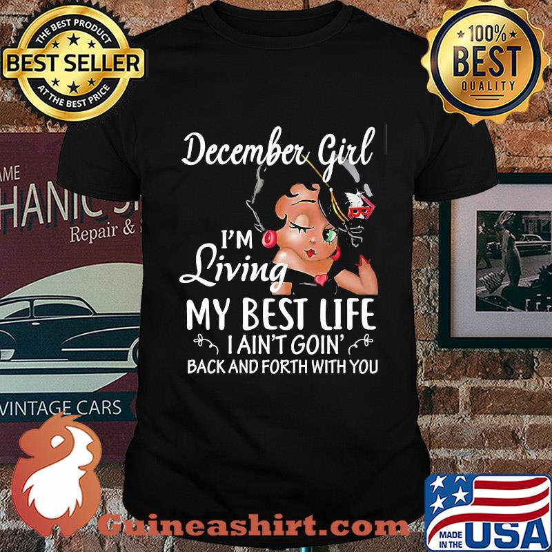 December girl I'm living my best life I ain't goin' back and forth with you shirt