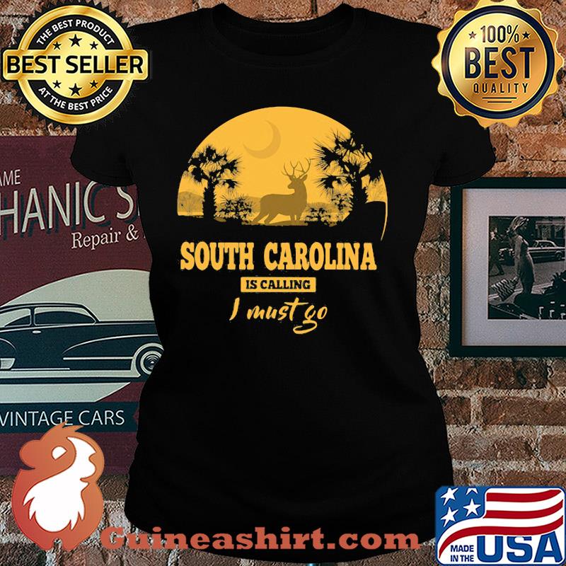 Deer south carolina is calling I must go s Ladies tee