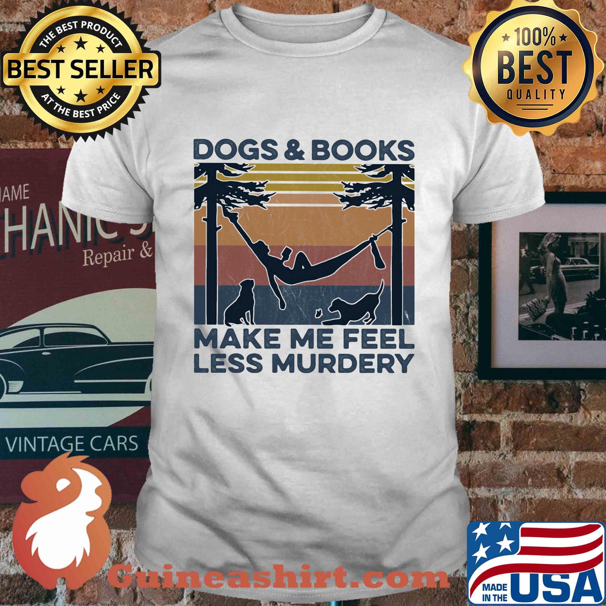 Dogs and books make me feel less murdery vintage shirt