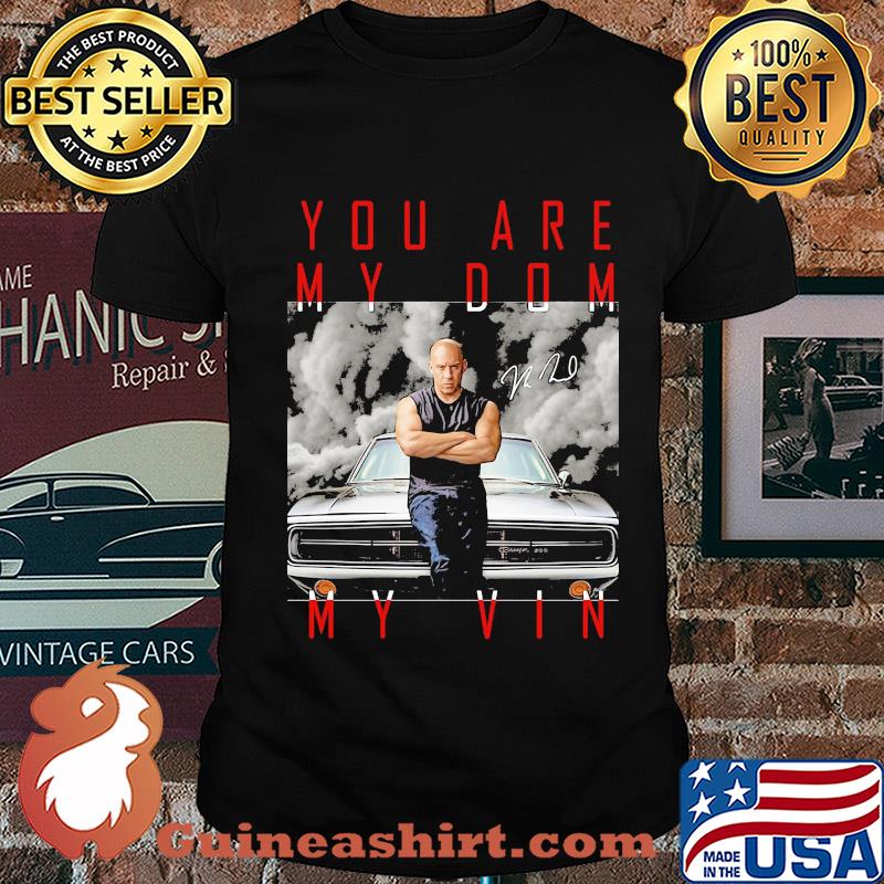 Dominic toretto you are my dom my vin car signature shirt