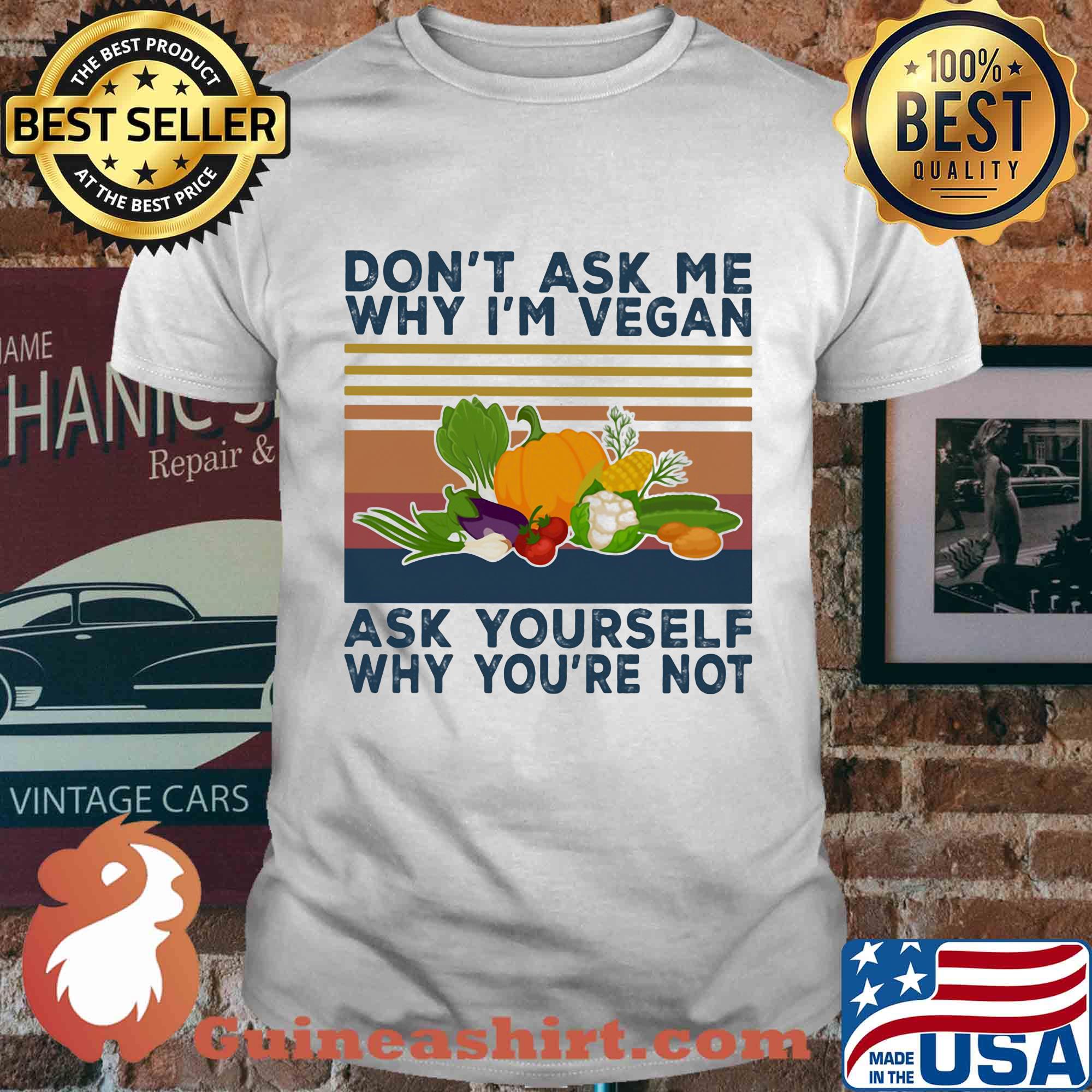 Don't ask me why I'm vegan ask yourself why you're not vegetable vintage shirt