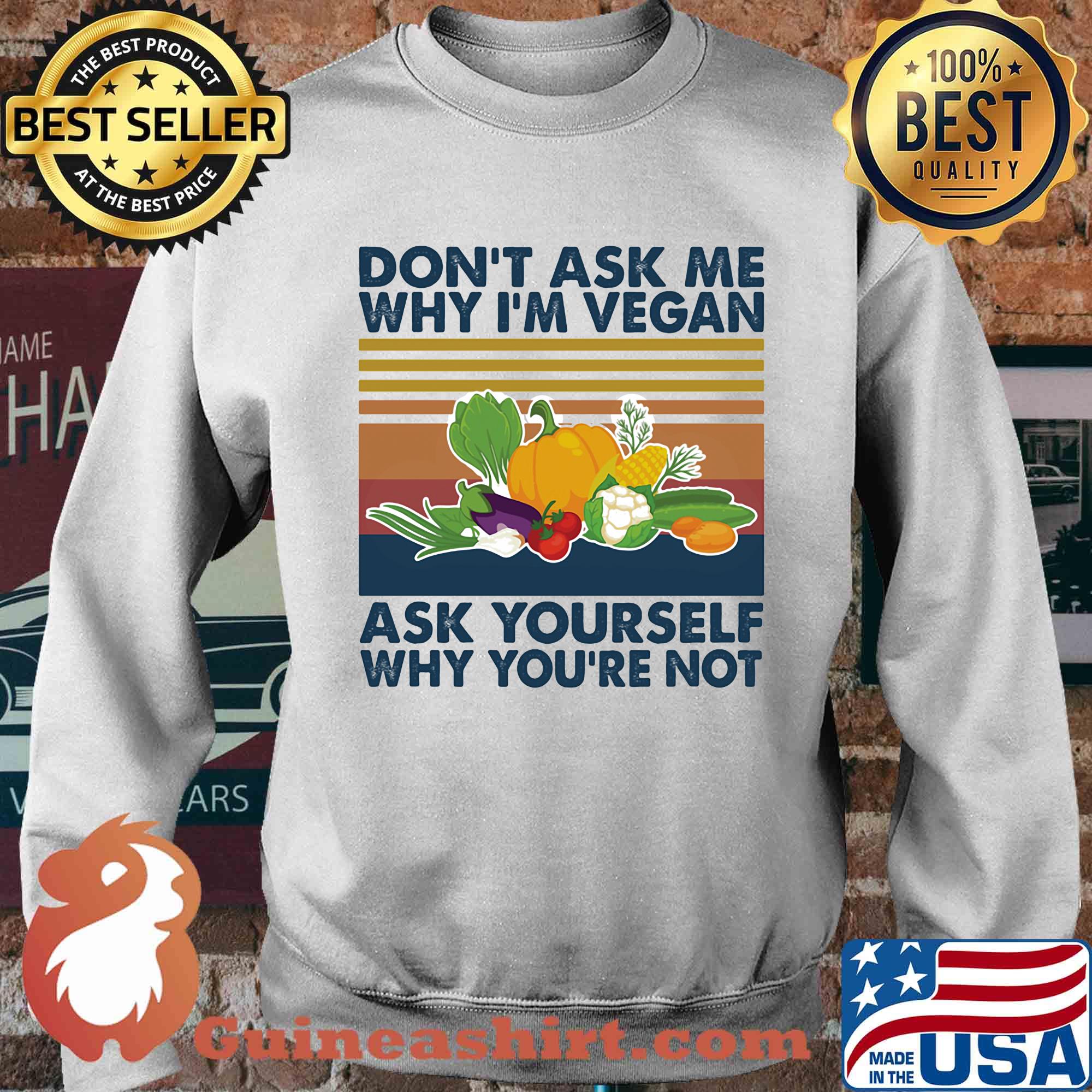 Don't ask me why I'm vegan ask yourself why you're not vintage s Sweater